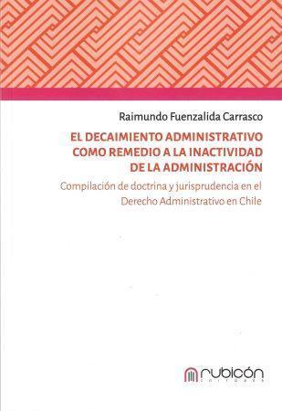 El decaimiento administrativo como remedio a la inactividad de la administración. Compilación de Doctrina y jurisprudencia en el Derecho administrativo en Chile