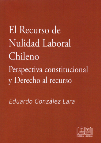 EL RECURSO DE NULIDAD LABORAL CHILENO - PERSPECTIVA CONSTITUCIONAL Y DERECHO AL RECURSO