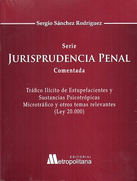 Serie Jurisprudencia Penal. Tráfico Ilícito de Estupefacientes y Sustancias Psicotrópicas, Microtráfico y otros temas relevantes. Ley 20.000