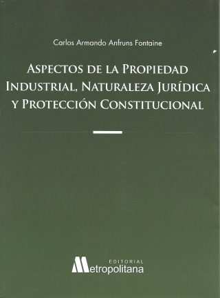Aspectos de la Propiedad Industrial, Naturaleza Jurídica y Protección Constitucional