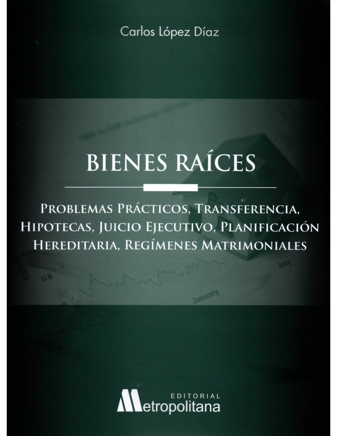 Bienes Raíces. Problemas Prácticos, Transferencia, Hipotecas, Juicio Ejecutivo, Planificación Hereditaria, Regímenes Matrimoniales