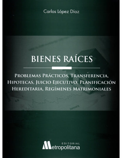 Bienes Raíces. Problemas Prácticos, Transferencia, Hipotecas, Juicio Ejecutivo, Planificación Hereditaria, Regímenes Matrimoniales