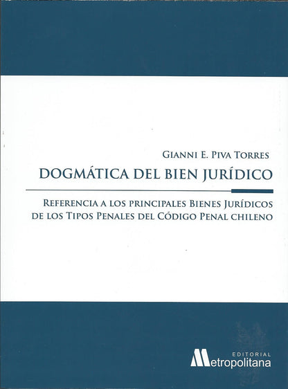 Dogmática del Bien Jurídico. Referencia a Los Principales Bienes Jurídicos de los Tipos Penales del Código Penal Chileno