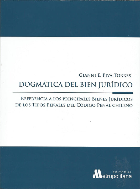 Dogmática del Bien Jurídico. Referencia a Los Principales Bienes Jurídicos de los Tipos Penales del Código Penal Chileno