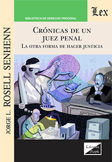 Crónicas de Un Juez Penal. La Otra Forma de Hacer Justicia