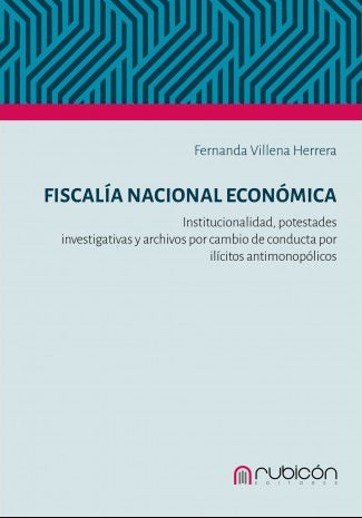 Fiscalía Nacional Económica. Institucionalidad, potestades investigativas y archivos por cambio de conducta por ilícitos antimonopólicos