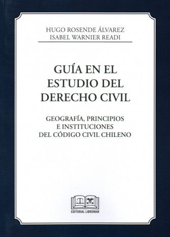 GUÍA EN EL ESTUDIO DEL DERECHO CIVIL - GEOGRAFÍA, PRINCIPIOS E INSTITUCIONES DEL CÓDIGO CIVIL CHILENO