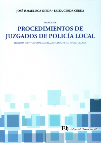 MANUAL DE PROCEDIMIENTOS DE JUZGADOS DE POLICÍA LOCAL - HISTORIA INSTITUCIONAL, LEGISLACIÓN, DOCTRINA Y FORMULARIOS